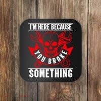 I'm Here Because You Broke Something Funny Mechanic Gifts Coaster thumb 0