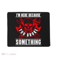I'm Here Because You Broke Something Funny Mechanic Gifts Mousepad thumb 0