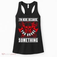 I'm Here Because You Broke Something Funny Mechanic Gifts Women's Tank Top thumb 0