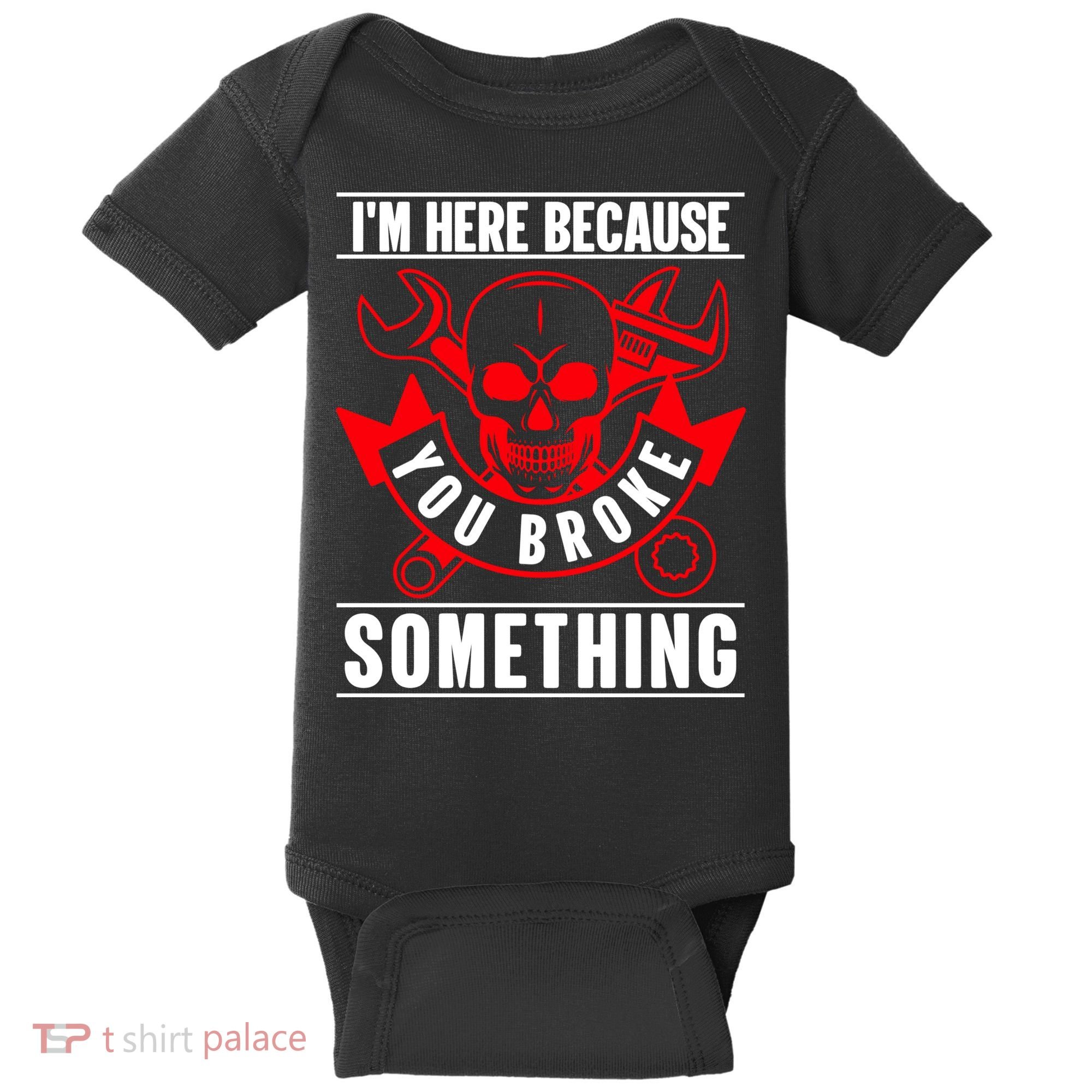 I'm Here Because You Broke Something Funny Mechanic Gifts Baby Bodysuit