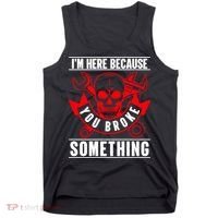 I'm Here Because You Broke Something Funny Mechanic Gifts Tank Top thumb 0