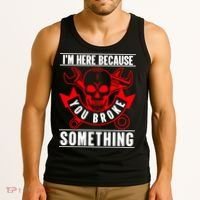 I'm Here Because You Broke Something Funny Mechanic Gifts Tank Top thumb 3