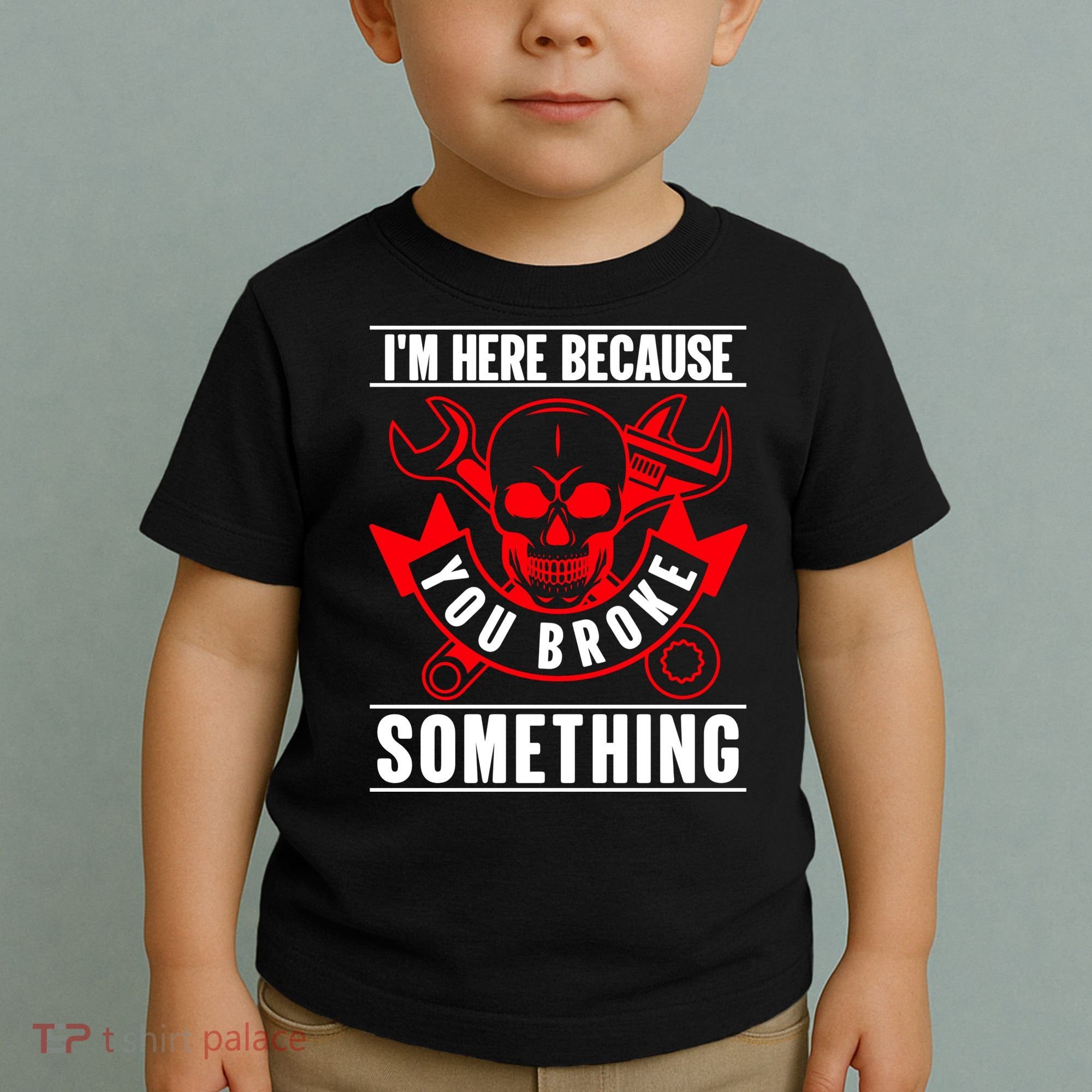 I'm Here Because You Broke Something Funny Mechanic Gifts Toddler T-Shirt