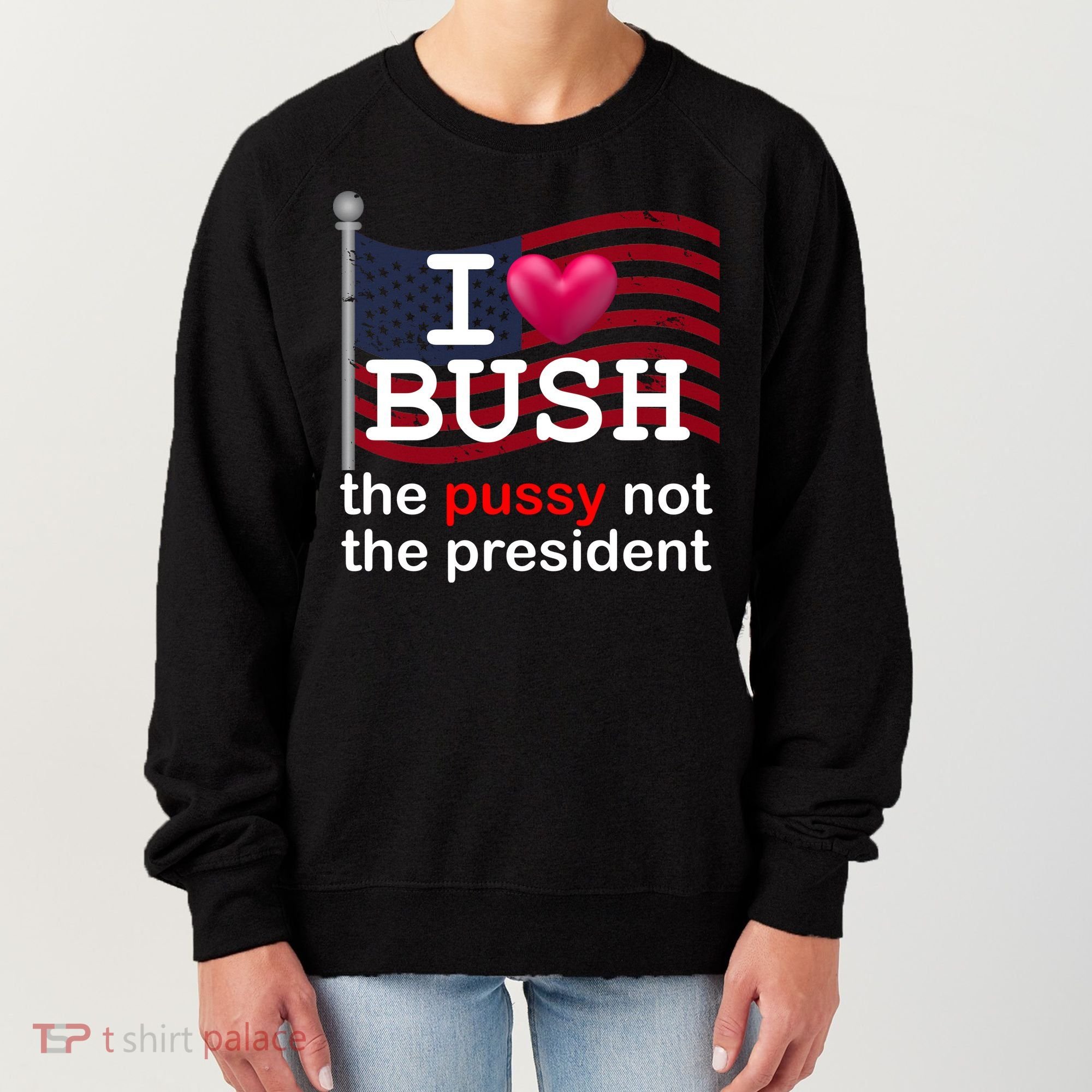 I Heart Bush The Pussy Not The President Women's Sweatshirt