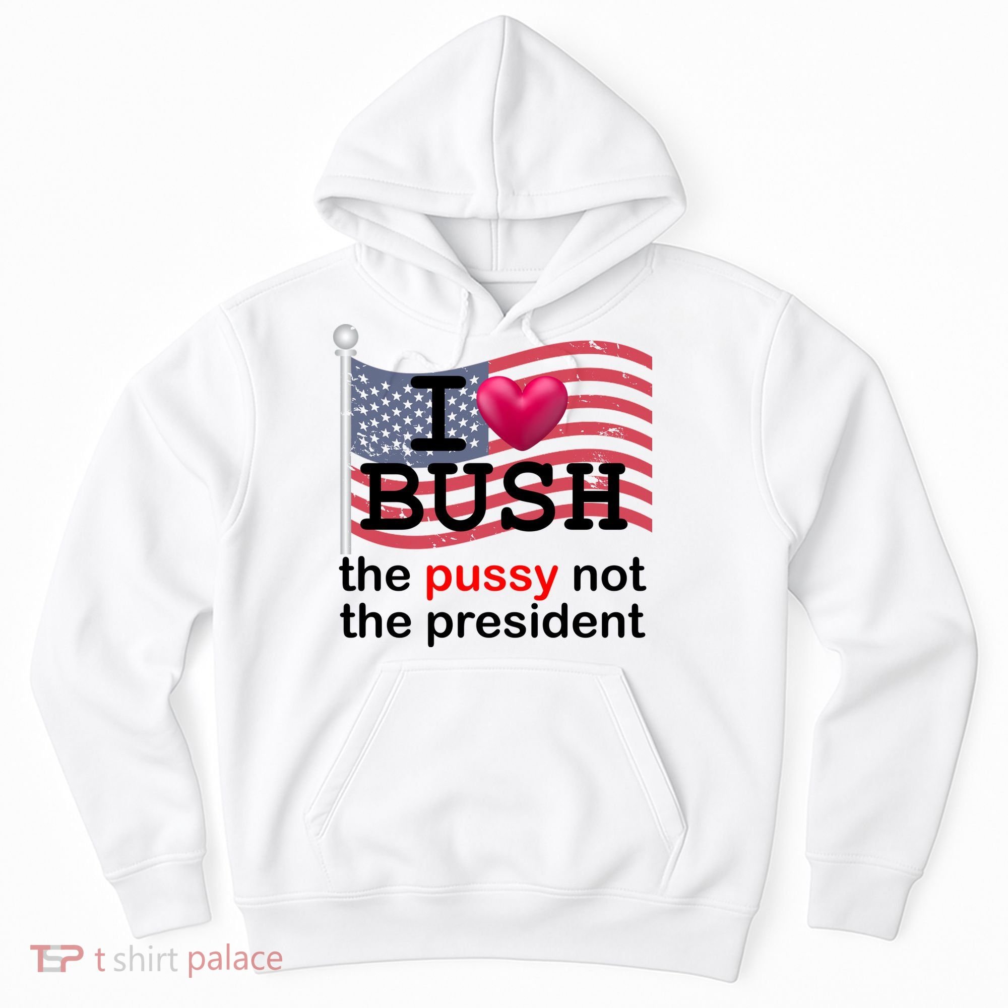 I Heart Bush The Pussy Not The President Hoodie