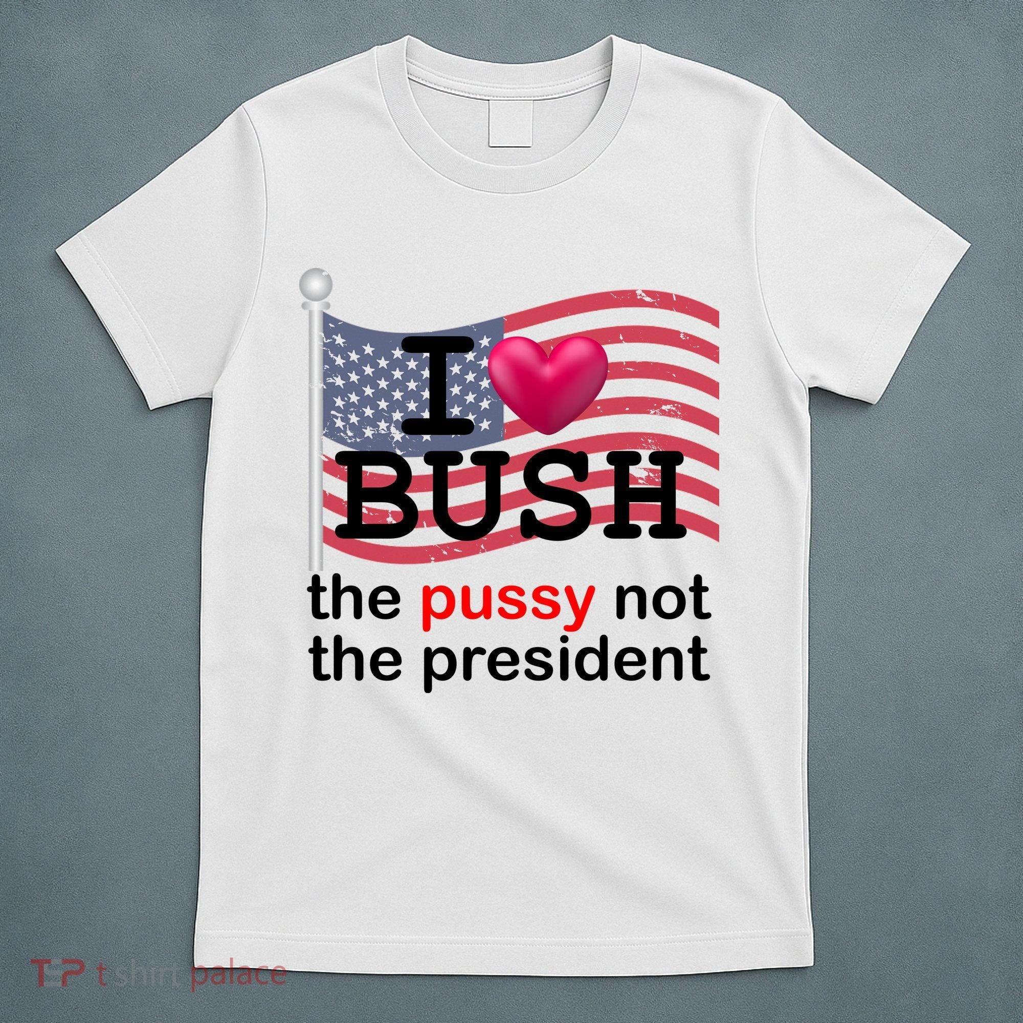 I Heart Bush The Pussy Not The President T-Shirt