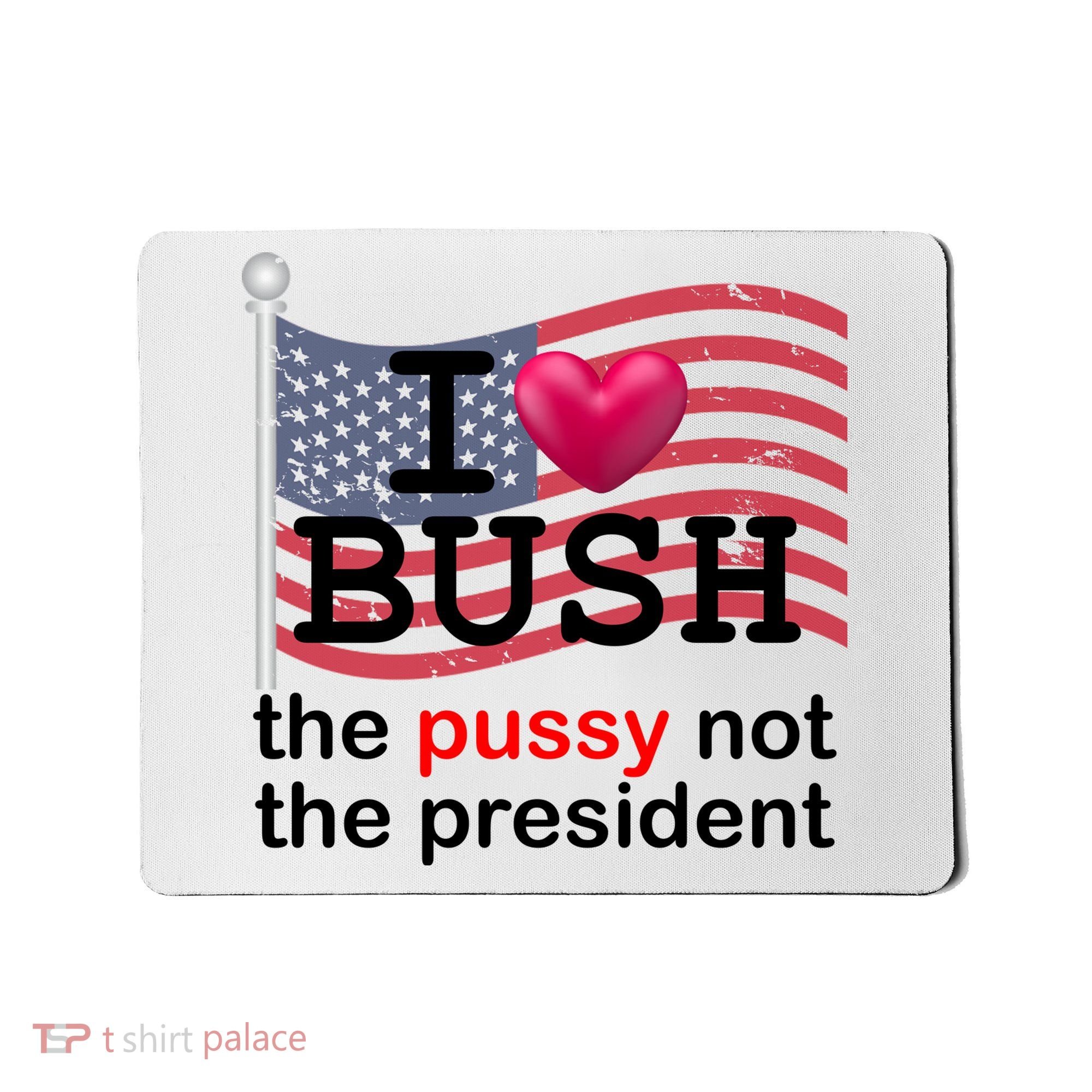 I Heart Bush The Pussy Not The President Mousepad