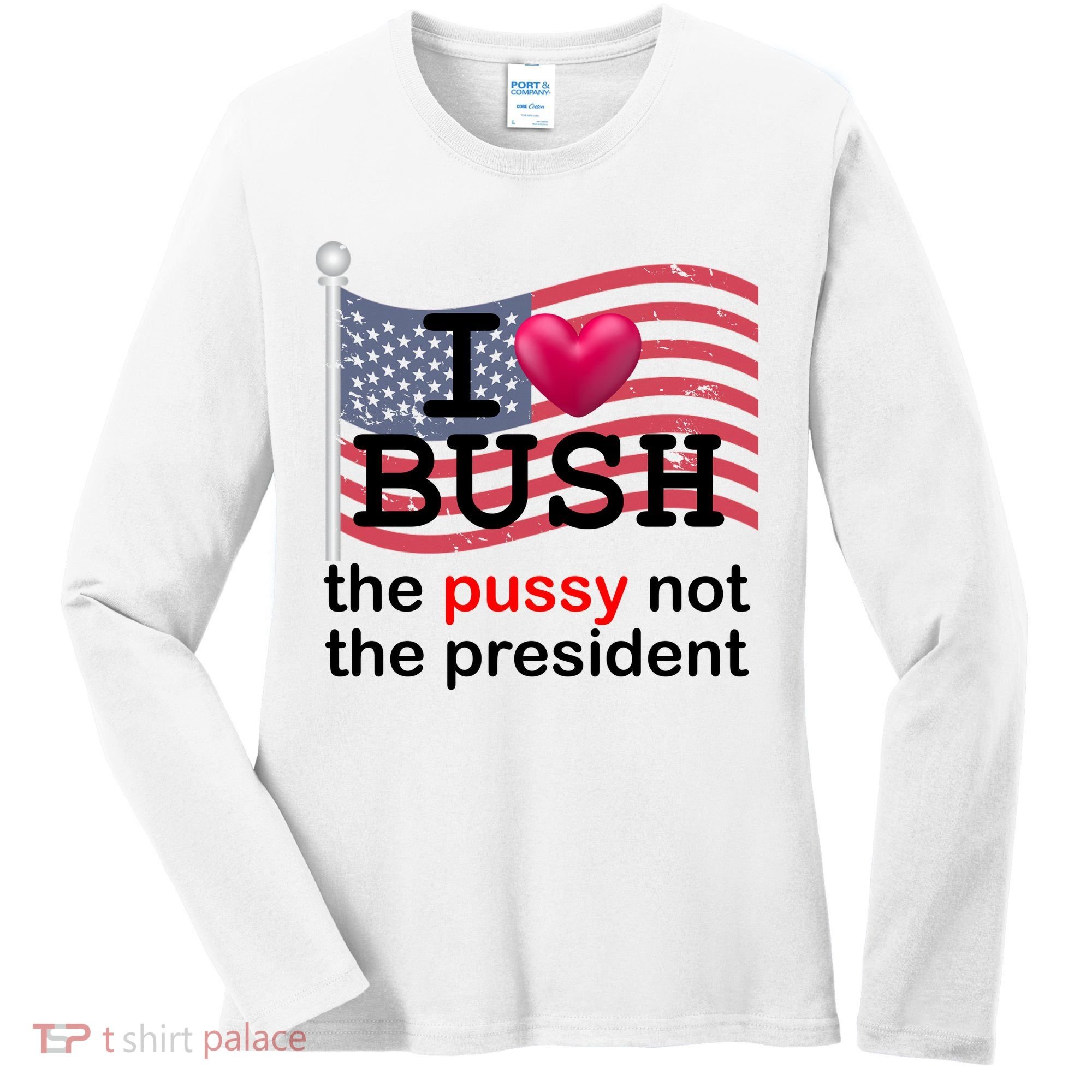 I Heart Bush The Pussy Not The President Women's Long Sleeve Shirt