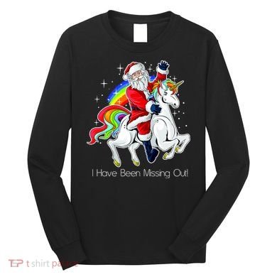 I Have Been Missing Out Santa Riding Unicorn Long Sleeve Shirt
