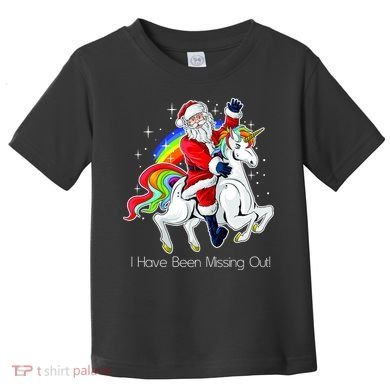 I Have Been Missing Out Santa Riding Unicorn Toddler T-Shirt