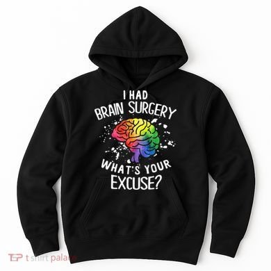 I Had Brain Surgery What's Your Excuse Brain Tumor Hoodie