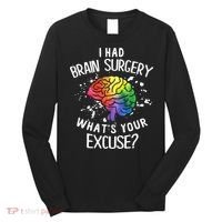 I Had Brain Surgery What's Your Excuse Brain Tumor Long Sleeve Shirt thumb 0