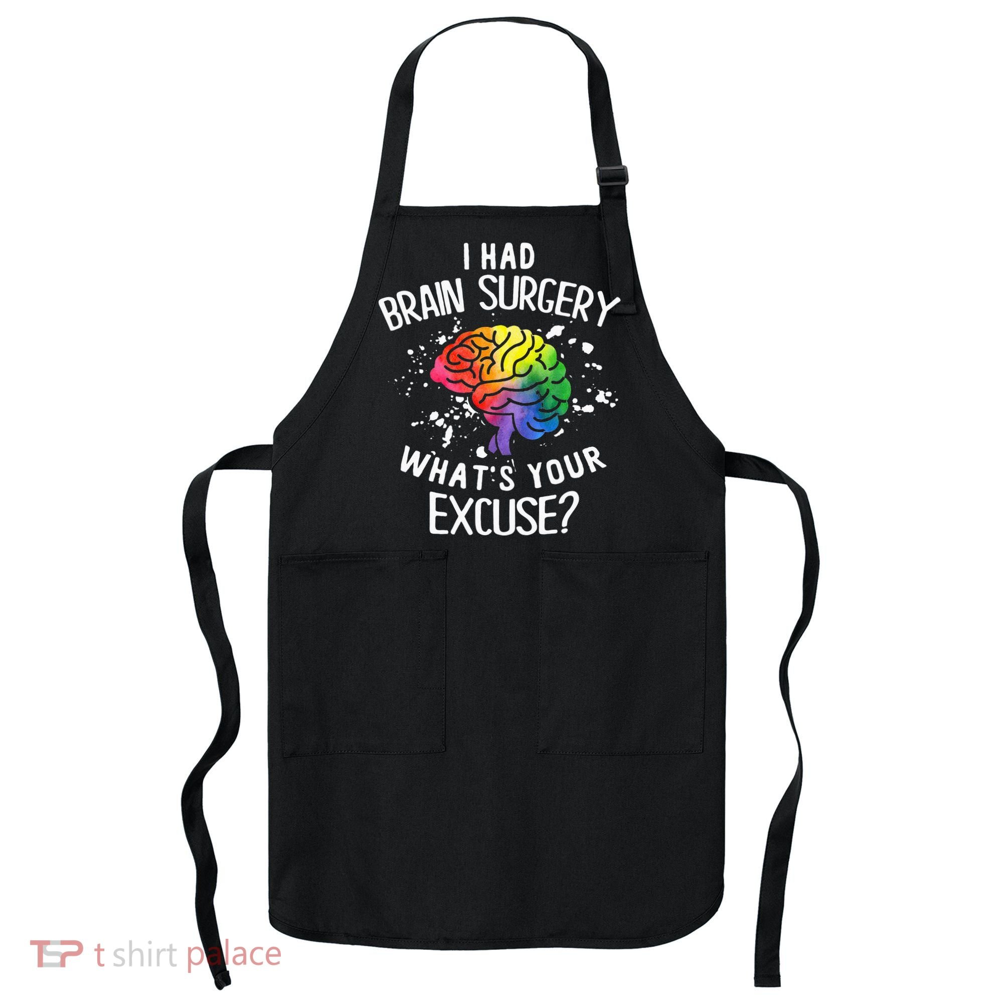 I Had Brain Surgery What's Your Excuse Brain Tumor Apron