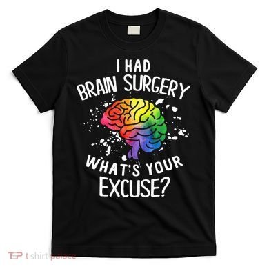 I Had Brain Surgery What's Your Excuse Brain Tumor T-Shirt