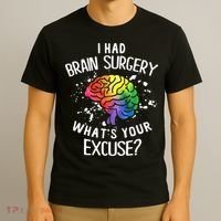 I Had Brain Surgery What's Your Excuse Brain Tumor T-Shirt thumb 3