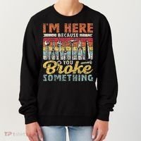 I'm Here Because You Broke Something Fixing Mr Fix It Women's Sweatshirt thumb 0