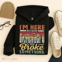 I'm Here Because You Broke Something Fixing Mr Fix It Hoodie thumb 4