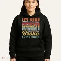 I'm Here Because You Broke Something Fixing Mr Fix It Hoodie thumb 5