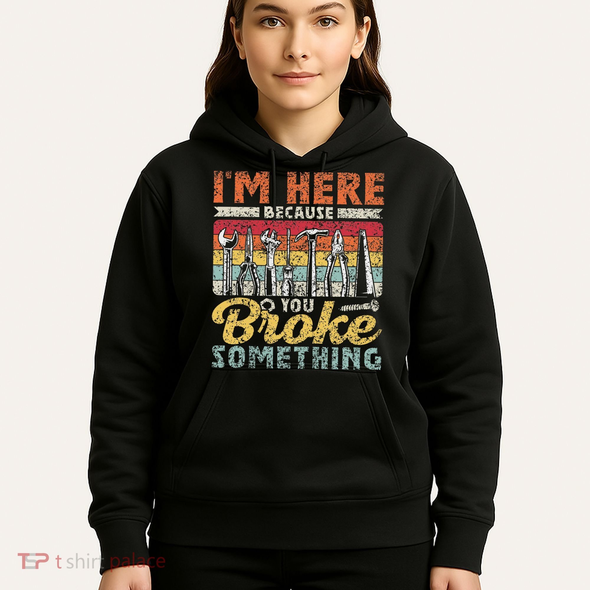I'm Here Because You Broke Something Fixing Mr Fix It Hoodie