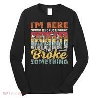 I'm Here Because You Broke Something Fixing Mr Fix It Long Sleeve Shirt thumb 0