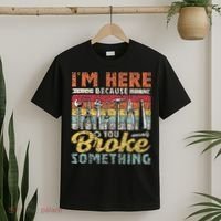 I'm Here Because You Broke Something Fixing Mr Fix It T-Shirt thumb 2