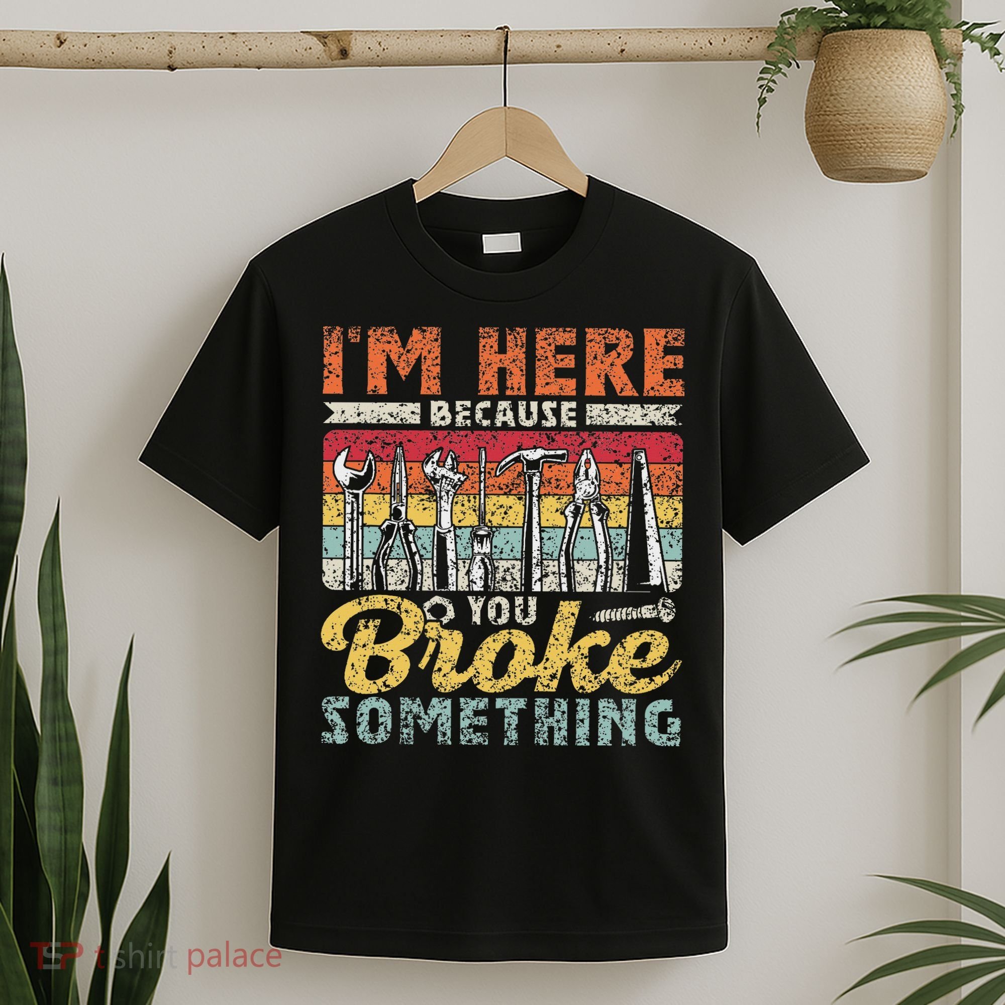 I'm Here Because You Broke Something Fixing Mr Fix It T-Shirt
