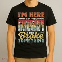 I'm Here Because You Broke Something Fixing Mr Fix It T-Shirt thumb 3