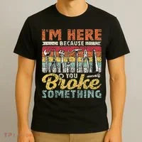 I'm Here Because You Broke Something Fixing Mr Fix It T-Shirt thumb 3