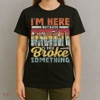 I'm Here Because You Broke Something Fixing Mr Fix It T-Shirt thumb 4