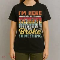 I'm Here Because You Broke Something Fixing Mr Fix It T-Shirt thumb 4