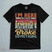I'm Here Because You Broke Something Fixing Mr Fix It T-Shirt thumb 5