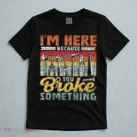 I'm Here Because You Broke Something Fixing Mr Fix It T-Shirt thumb 5