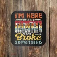 I'm Here Because You Broke Something Fixing Mr Fix It Coaster thumb 0