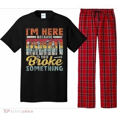 I'm Here Because You Broke Something Fixing Mr Fix It Pajama Set