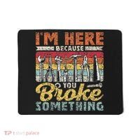 I'm Here Because You Broke Something Fixing Mr Fix It Mousepad thumb 0