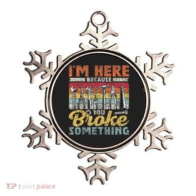I'm Here Because You Broke Something Fixing Mr Fix It Ornament