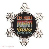 I'm Here Because You Broke Something Fixing Mr Fix It Ornament thumb 0