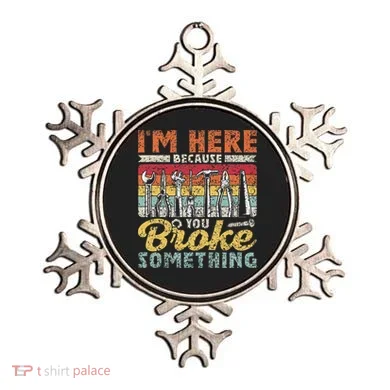 I'm Here Because You Broke Something Fixing Mr Fix It Ornament