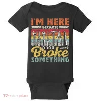 I'm Here Because You Broke Something Fixing Mr Fix It Baby Bodysuit thumb 0