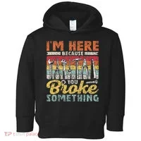I'm Here Because You Broke Something Fixing Mr Fix It Toddler Hoodie thumb 0
