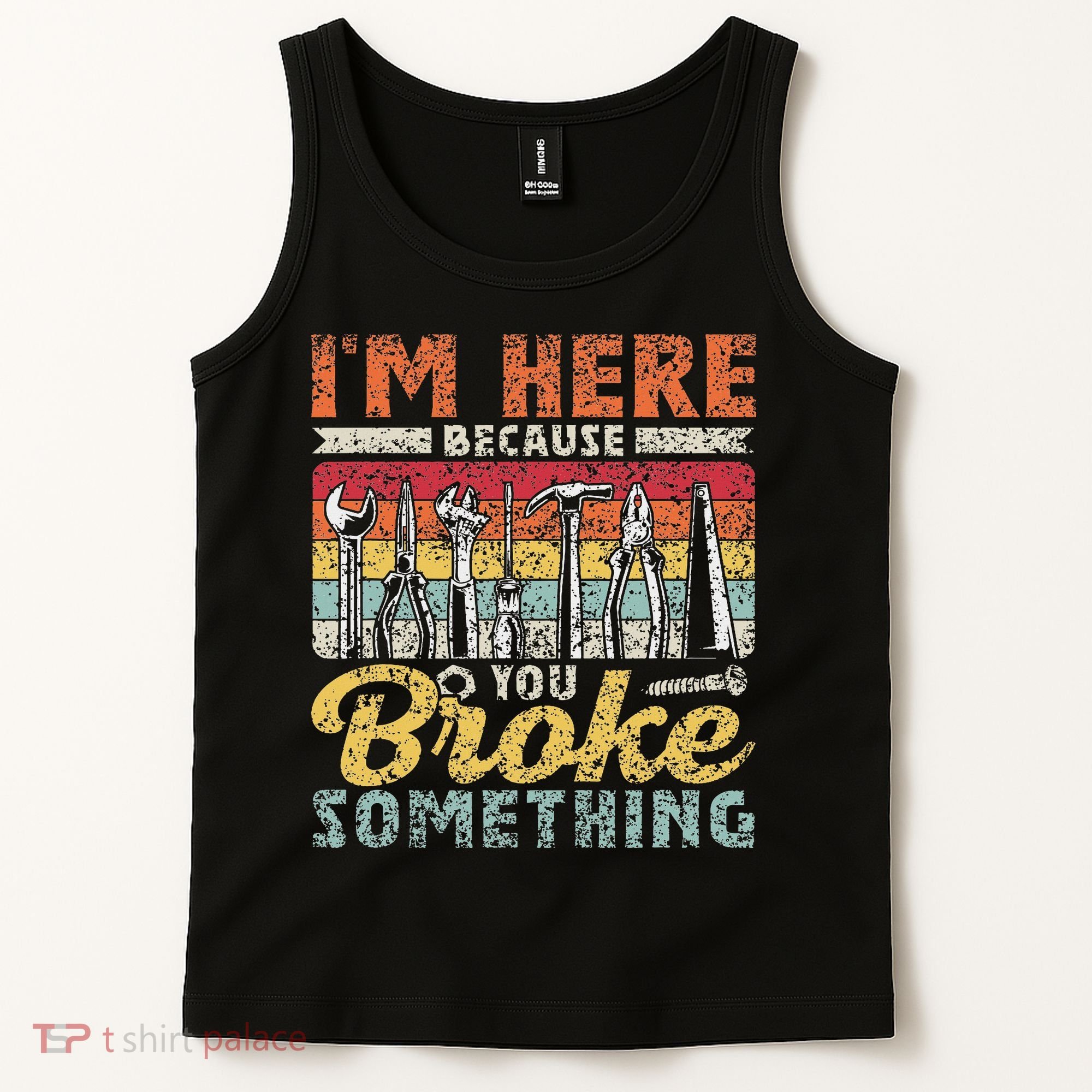 I'm Here Because You Broke Something Fixing Mr Fix It Tank Top