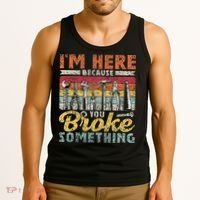 I'm Here Because You Broke Something Fixing Mr Fix It Tank Top thumb 3