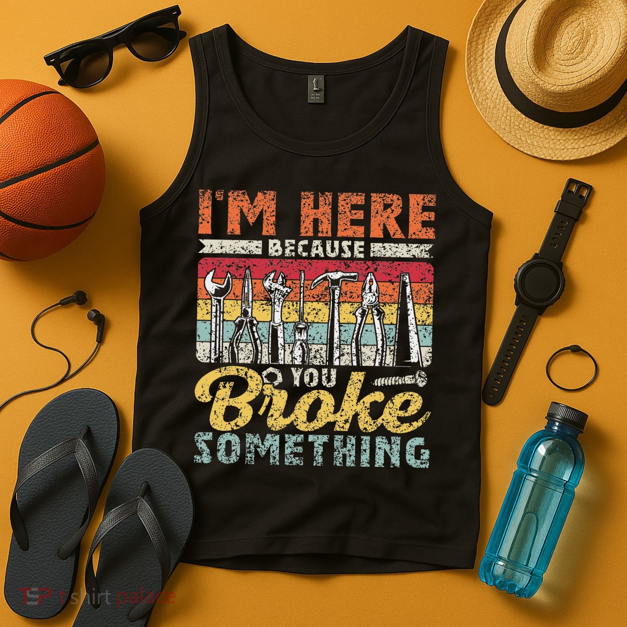 I'm Here Because You Broke Something Fixing Mr Fix It Tank Top