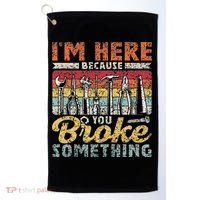 I'm Here Because You Broke Something Fixing Mr Fix It Golf Towel thumb 0