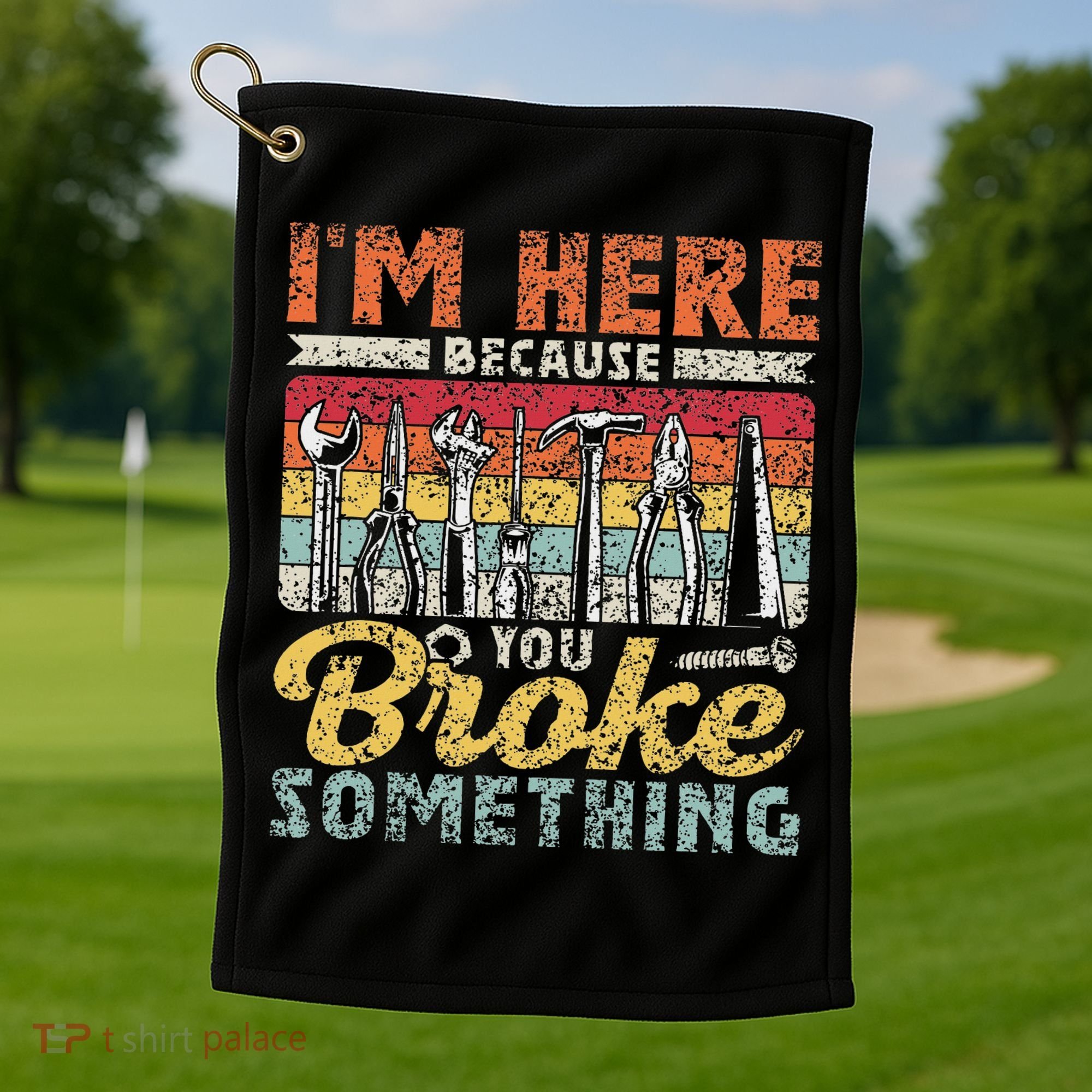 I'm Here Because You Broke Something Fixing Mr Fix It Golf Towel