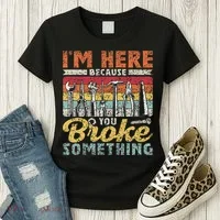 I'm Here Because You Broke Something Fixing Mr Fix It Women's T-Shirt thumb 3