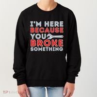 IM Here Because You Broke Something Mechanic Repairman Women's Sweatshirt thumb 0