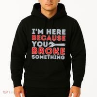 IM Here Because You Broke Something Mechanic Repairman Hoodie thumb 2