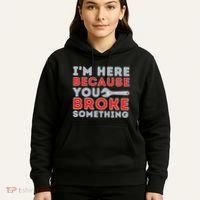 IM Here Because You Broke Something Mechanic Repairman Hoodie thumb 5