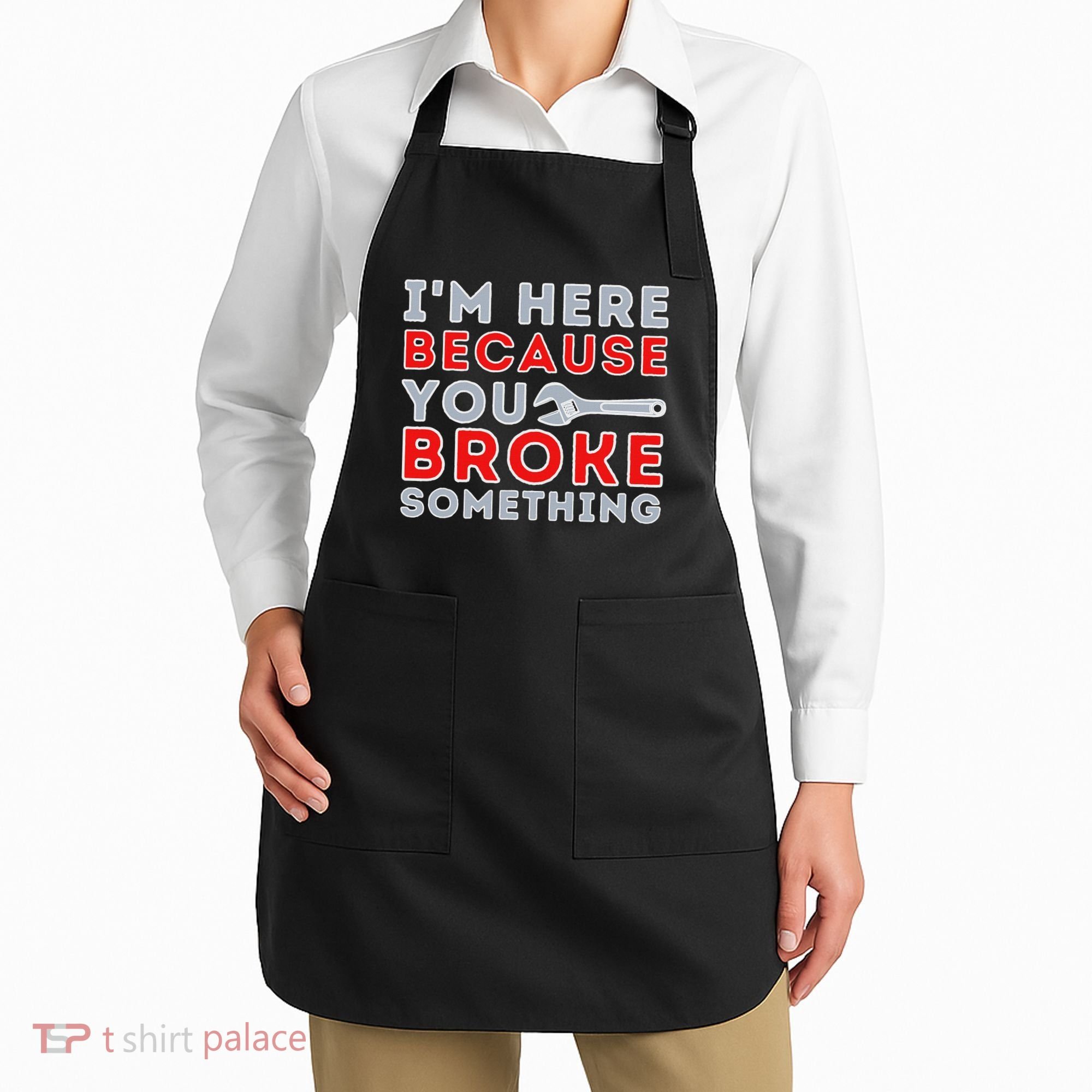 IM Here Because You Broke Something Mechanic Repairman Apron
